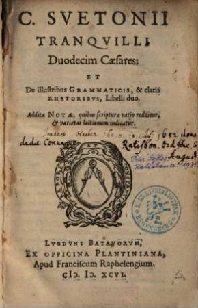 C. Svetonii Tranqvilli Duodecim Caesares, Et De illustribus Grammaticis, & claris Rhetoribvs, Libelli duo : Additae Notae, quibus scripturae ratio redditur, et varietas lectionum indicatur