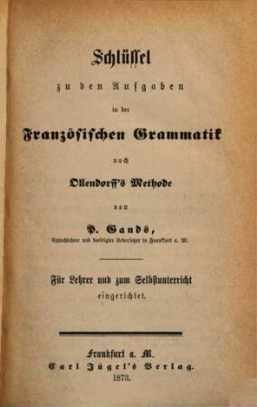 Schlüssel zu den Aufgaben in der französischen Grammatik nach Ollendorffs Methode : für Lehrer und zum Selbstunterricht eingerichtet