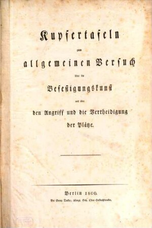 Kupfertafeln zum allgemeinen Versuch über die Befestigungskunst und über den Angriff und die Vertheidigung der Plätze