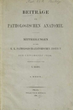 Beiträge zur pathologischen Anatomie : Mitth. aus d. K.K. Pathologisch-Anatomischen Institut der Universität Prag. 1. 1878