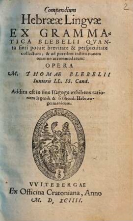 Compendium Hebrææ Lingvæ : Ex Grammatica Blebelii Qvanta fieri potuit brevitate & perspicuitate collectum, & ad puerilem institutionem omnino accomodatum