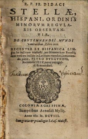 R. P. Fr. Didaci Stellae, Hispani, Ordinis Minorvm Regvlaris Observantiae, De Contemnendis Mvndi vanitatibus
