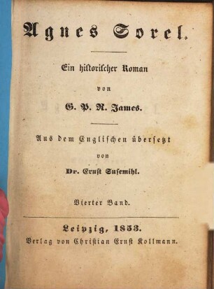 Agnes Sorel : Ein historischer Roman von G. P. R. James. Aus dem Englischen übersetzt von Ernst Susemihl, 4