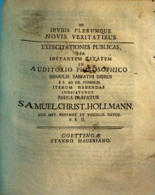 De Invisis Plerumque Novis Veritatibus : Exercitationes Publicas, Per Instantem Æstatem In Auditorio Philosophico Singulis Sabbathi Diebus â I. Ad III. Pomerid. Iterum Habendas Indicaturus Pauca Præfatur Samuel. Christ. Hollmann, Log. Met. Pnevmat. Et Theolog. Natur. P.P.O.