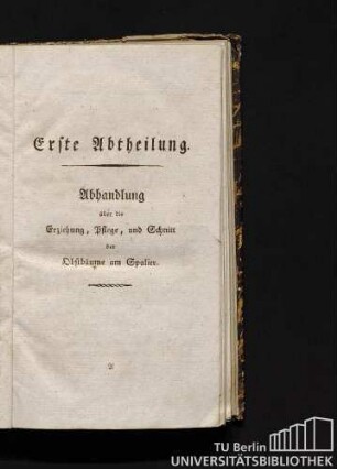 Erste Abtheilung. Abhandlung über die Erziehung, Pflege, und Schnitt der Obstbäume am Spalier.