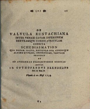 De valvula Eustachiana inter venam cavam inferiorem dextramque cordis auriculam consita schediasmaton : quo novam illius, reticulo suo, cornuque altero duplici, instructae, tabulam ... ; [1738]