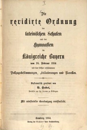 Die revidirte Ordnung der lateinischen Schulen und der Gymnasien im Königreiche Bayern : vom 24. Februar 1854 ; mit den seither erschienenen Vollzugsbestimmungen, Erläuterungen und Novellen