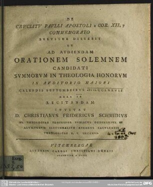 De Cruciatu Paulli Apostoli 2 Cor. XII, 7 Commemorato Breviter Disserit Et Ad Audiendam Orationem Solemnem Candidati Summorum In Theologia Honorum In Auditorio Maiori Calendis Septembribus MDCCLXXVII Hora IX Recitandam
