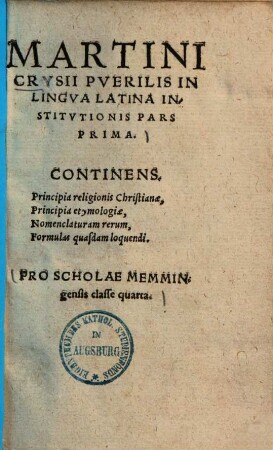 Martini Crusii puerilis in lingua Latina institutionis pars .... 1., Pro scholae Memmingensis classe quarta