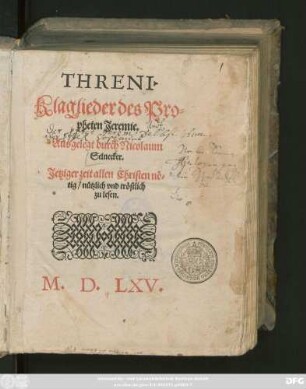 THRENI.|| Klaglieder des Pro=||pheten Jeremie.|| Ausgelegt durch Nicolaum || Selnecker.|| Jetziger zeit allen Christen nö-||tig/ nützlich vnd tröstlich || zu lesen.||