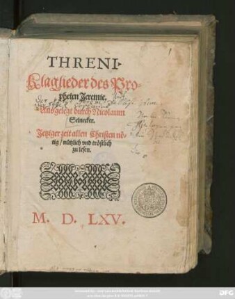 THRENI.|| Klaglieder des Pro=||pheten Jeremie.|| Ausgelegt durch Nicolaum || Selnecker.|| Jetziger zeit allen Christen nö-||tig/ nützlich vnd tröstlich || zu lesen.||