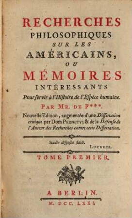 Recherches Philosophiques Sur Les Américains, Ou Mémoires Intéressants Pour servir à l'Histoire de l'Espèce humaine, Tome Premier