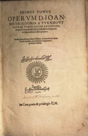 ... Tomvs Opervm D. Ioannis Driedonis A Tvrnhovt ..., 1. De ecclesiasticis scripturis & dogmatibus Libri quatuor : Mendis quàm plurimis denuò sublatis, & prioribus in suum locum repositis, ad archetypi integritatem proxime restituti
