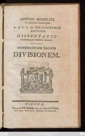 Antonii Michelitz E Comitatu Goritiensi A. A. L. L. Et Philosophiæ Doctoris Dissertatio Inauguralis Chemico-Medica Exhibens Systematicam Salium Divisionem