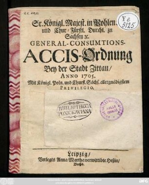 Sr. Königl. Majest. in Pohlen [et]c. und Chur-Fürstl. Durchl. zu Sachsen [et]c. General-Consumtions-Accis-Ordnung Bey der Stadt Zittau, Anno 1705.
