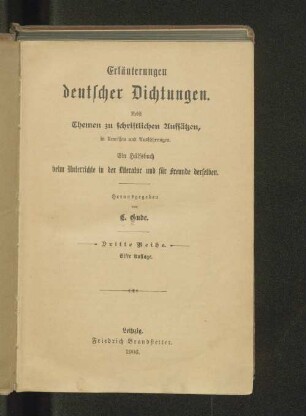 Reihe 3: Erläuterungen deutscher Dichtungen : nebst Themen zu schriftlichen Aufsätzen, in Umrissen und Ausführungen ; ein Hülfsbuch beim Unterricht in der Literatur und für Freunde derselben