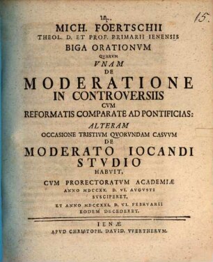Mich. Foertschii ... biga orationum : quarum unam de moderatione in controversiis cum Reformatis comparate ad pontificias, alteram occasione tristium quorundum casuum de moderato iocandi studio habuit