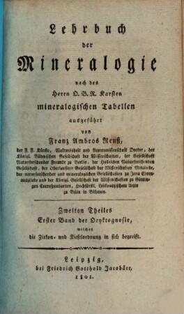 Lehrbuch der Mineralogie : nach des Herrn O.B.R. Karsten mineralogischen Tabellen ausgeführt, 2,1. Zweiten Theiles erster Band der Oryktognosie, welcher die Zirkon- und Kieselordnung in sich begreift