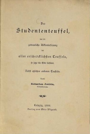 Der Studententeuffel : das ist: getrewliche Abkonterfeyung des aller erschröcklichsten Teuffels, so jetzo die Erde besäwet ; nebst etzlichen anderen Teuffeln