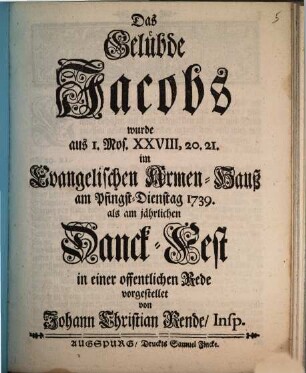 Das Gelübde Jacobs wurde aus I. Mos. XXVIII, 20.21. im Evangelischen Armen-Hauß am Pfingst-Dienstag 1739. als am jährlichen Danck-Fest in einer offentlichen Rede vorgestellet