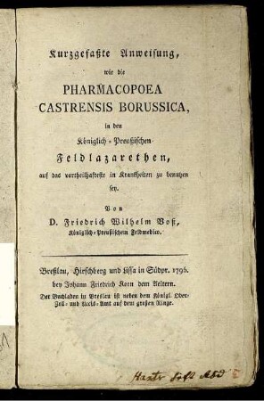 Kurzgefaßte Anweisung, wie die Pharmacopoea Castrensis Borussica, in den Königlich-Preußischen Feldlazarethen, auf das vortheilhafteste in Krankheiten zu benutzen sey