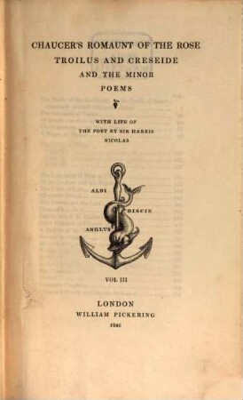 Chaucer's Romaunt of the Rose, Troilus and Creseide and the Minor Poems : With Life of the Poet by Sir Harris Nicolas. III