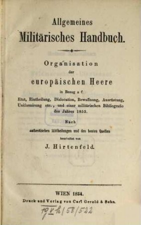 Allgemeines militärisches Handbuch : Organisation der europäischen Heere in Bezug auf Etat, Eintheilung, Dislocation, Bewaffnung, Ausrüstung, Uniformirung etc., und einer militärischen Bibliografie des Jahres 1853 ; nach authentischen Mittheilungen und den besten Quellen