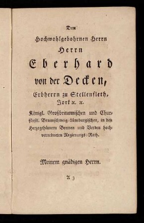 Dem Hochwohlgebohrnen Herrn Herrn Eberhard von der Decken, Erbherrn zu Stellenfleth, Jork [...] Königl. Großbritannischen und Churfürstl. Braunschweig-Lüneburgischen [...]