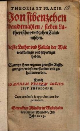 Theoria Et Praxis, Von sibenzehen Abendtmahlen, sieben Lutherischen, vnd zehen Caluinischen, Wie sie Luther vnd Caluin der Welt verkündiget vnd geprediget haben : Sampt ihren eygenen gewissen Außlegungen, wie sie verstanden vnd gehalten werden