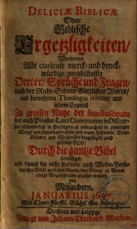 Deliciae biblicae oder Biblische Ergetzligkeiten : worinnen alle curieuse, merck- und druckwürdige, zweiffelhafte Oerter, Sprüche und Fragen nach der Richtschnur göttl. Worts etc. erörtert etc. werden, 8.