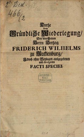 Kurtze doch gründliche Widerlegung der von Seiten Herrn Hertzog Friderich Wilhelms zu Mecklenburg jedoch ohne Beylagen ausgegebenen und divulgirten Facti speciei