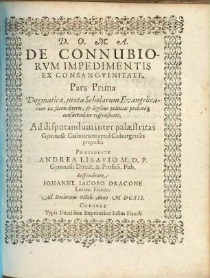De Connubiorum Impedimentis Ex Consanguinitate, Pars Prima Dogmatica, iuxta Scholarum Evangelicarum ex sacris literis, & legibus politicis probataq[ue] consuetudine responsiones