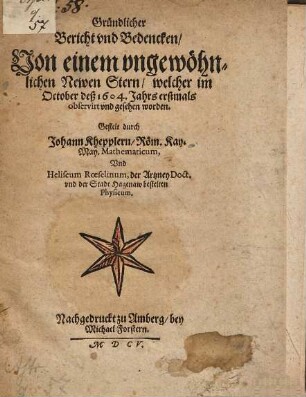 Gründlicher Bericht und Bedencken, von einem ungewöhnlichen newen Stern, welcher im October deß 1604. Jahrs erstmals observirt und gesehen worden