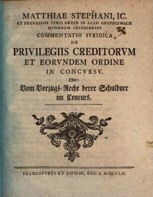 Commentatio iur. de privilegiis creditorum et eorundem ordine in concursu oder: Vom Vorzugs-Recht derer Schuldner im Concurs