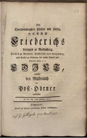 Des Durchlauchtigsten Fürsten und Herrn, Herrn Friederichs Herzogen zu Mecklenburg, ... Edict, welches den Mißbrauch der Post-Hörner verbiethet : De Dato den 19ten Februar 1757.