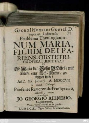 Georgi[i] Henrici Goetzi[i] , D. Superint. Lubecensis, Problema Theologicum: Num Maria, Filium Dei Pariens, Obstetricis Opera Fuerit Usa?