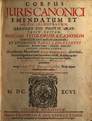 Corpus Juris Canonici : Emendatum Et Notis Illustratum ; Gregorii XIII. Pontif. Max. Jussu Editum ; Indicibus Titulorum & Canonum Omnium novâ methodo concinnatis