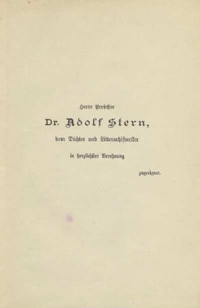 Widmung: Herrn Professor Dr. Adolf Stern, dem Dichter und Litterarhistoriker in herzlicher Verehrung zugeeignet