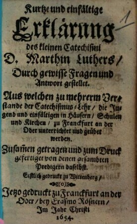 Kurtze und einfältige Erklärung des kleinen Catechismi D. Martini Luthers : Durch gewisse Fragen und Antwort gestellet