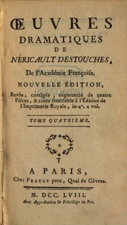 Oeuvres Dramatiques De Néricault Destouches, De l'Académie Françoise, 4