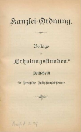 Kanzlei-Ordnung. Beilage zu "Erholungsstunden" Zeitschrift für Preußische Justiz-Kanzlei-Beamte