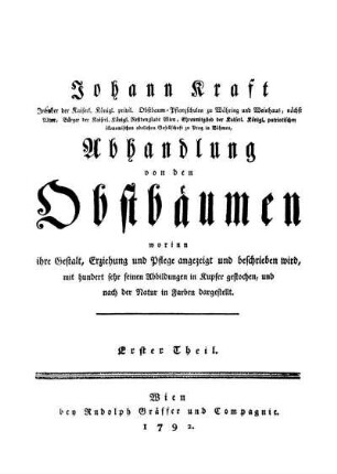 Erster Theil: Johann Kraft Inhaber der Kaiserl. Königl. privil. Obstbaum-Pflanzschulen zu Währing und Weinhaus, nächst Wien, .̤ Abhandlung von den Obstbäumen. Erster Theil