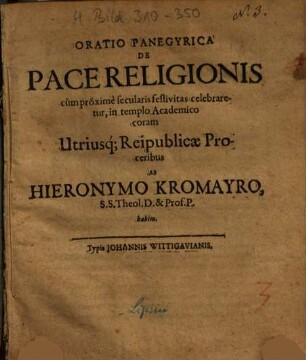 Oratio Panegyrica De Pace Religionis : cùm proximè secularis festivitas celebraretur, in templo Academico coram Utriusq[ue] Reipublicæ Proceribus