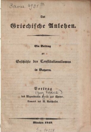 Das griechische Anlehen : ein Beitrag zur Geschichte des Constitutionalismus in Bayern ; Vortrag des Abgeordneten Kolb aus Speyer, Namens des II. Ausschusses