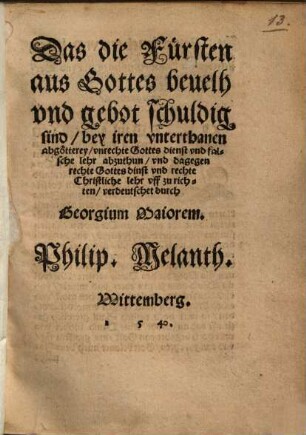 Das die Fürsten aus Gottes beuelh vnd gebot schuldig sind, bey iren vnterthanen abgötterey, vnrechte Gottes dienst vnd falsche lehr abzuthun, vnd dagegen rechte Gottes dinst vnd rechte christliche lehr vff zu richten