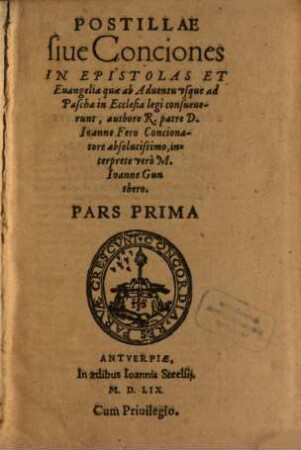 Postillae siue Conciones In Epistolas Et Euangelia quæ ab Aduentu vsque ad Pascha in Ecclesia legi consueuerunt, Pars Prima