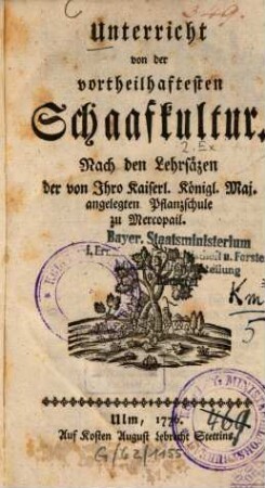 Unterricht von der vortheilhaftesten Schaafkultur : Nach den Lehrsäzen der von Ihro Kaiserl. Königl. Maj. angelegten Pflanzschule zu Mercopail