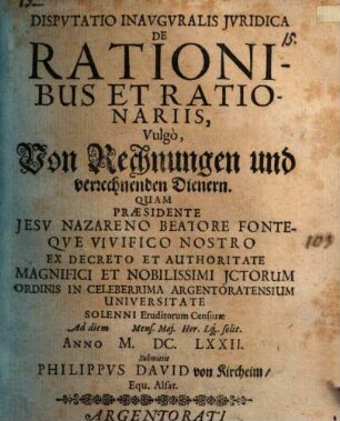 Dispvtatio inavgvralis jvridica De rationibus et rationariis, vulgò, Von Rechnungen und verrechnenden Dienern