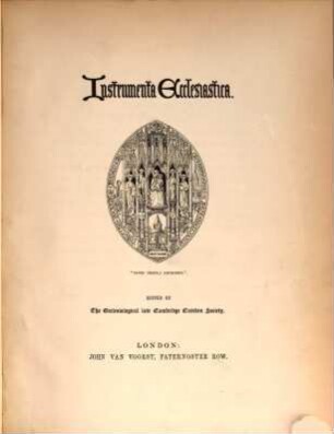 Instrumenta Ecclesiastica : Edited by the Ecclesiological late Cambridge Camden Society