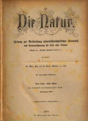 Die Natur  : Zeitung zur Verbreitung naturwissenschaftlicher Kenntnis und Naturanschauung für Leser aller Stände. 24 = N.F., Bd. 1. 1875